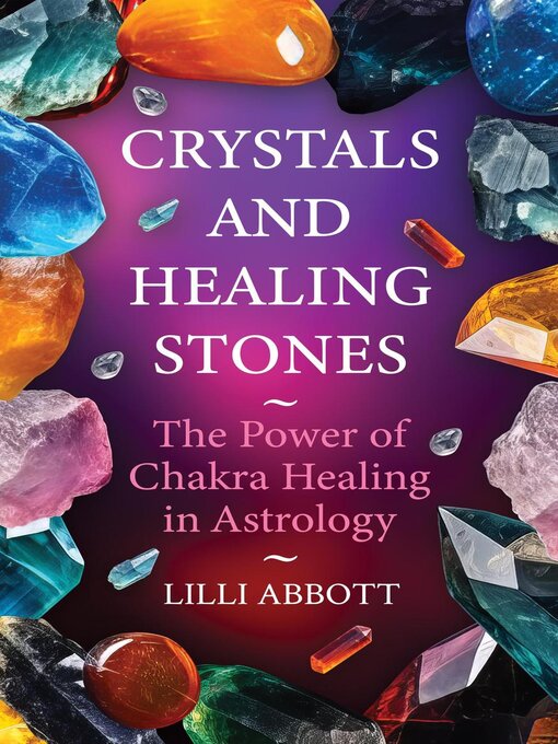 Title details for Crystals and Healing Stones, the Power of Chakra Healing in Astrology by Lilli Abbott - Available